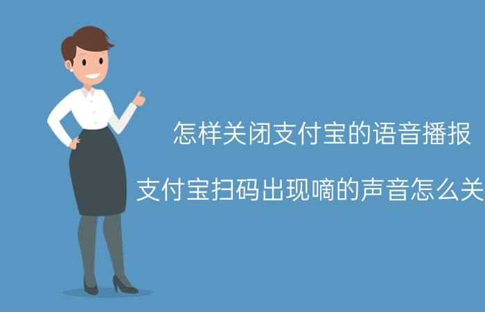 怎样关闭支付宝的语音播报 支付宝扫码出现嘀的声音怎么关闭？